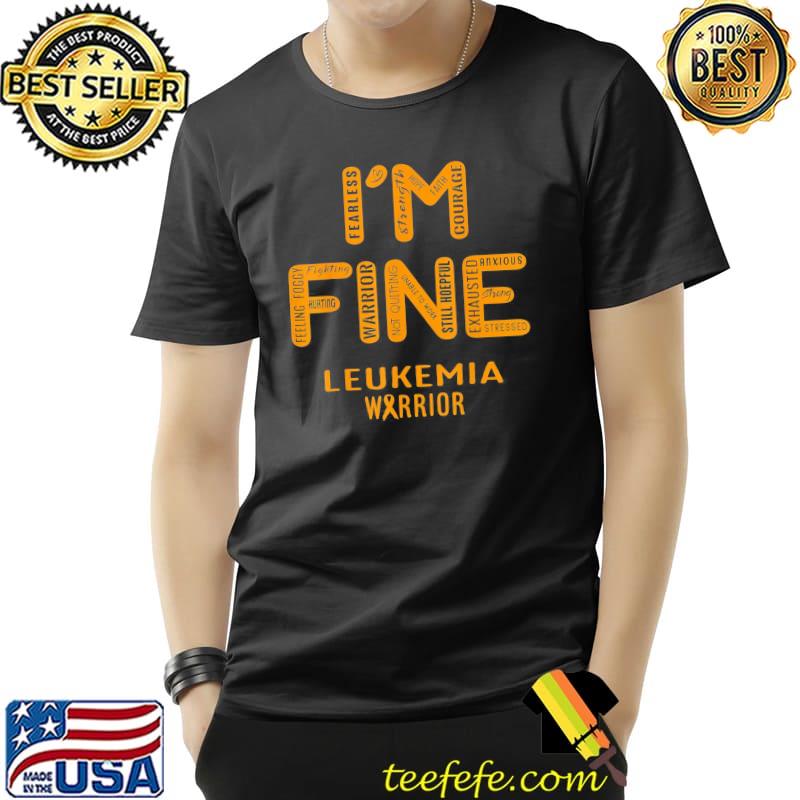 Leukemia warrior I am fine shirt