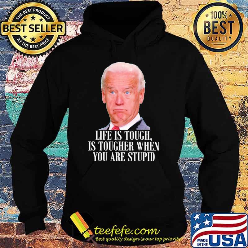 Life is touch is tougher when you are stupid biden s Hoodie Life is touch is tougher when you are stupid biden s Hoodie