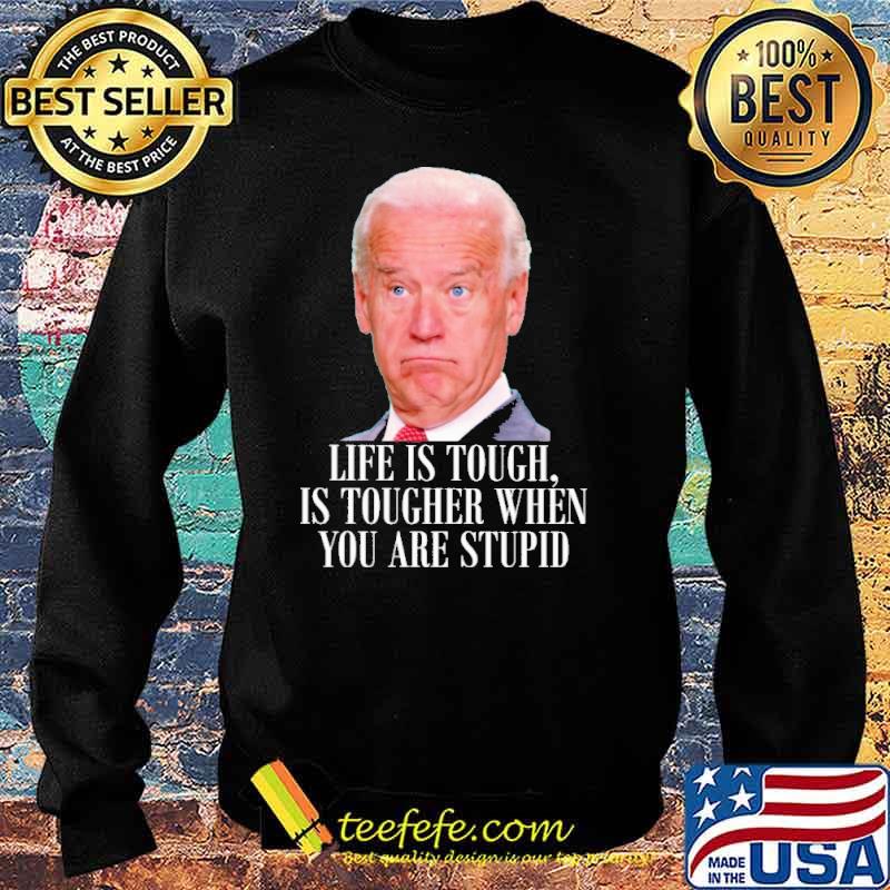 Life is touch is tougher when you are stupid biden s Sweater Life is touch is tougher when you are stupid biden s Sweater