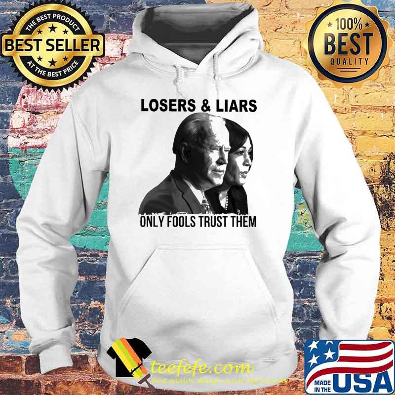 Losers And Liars Only Fools Trust The Biden And Harris Shirt Hoodie Losers And Liars Only Fools Trust The Biden And Harris Shirt Hoodie