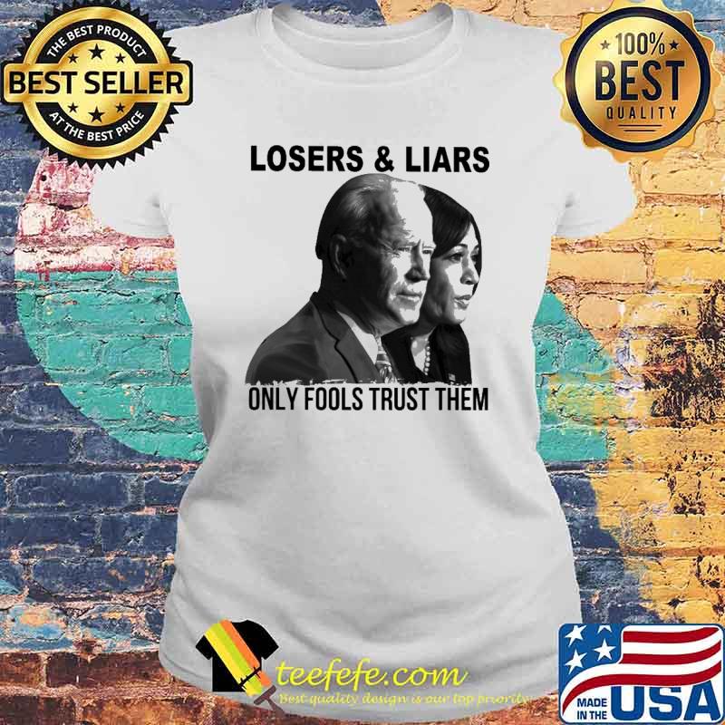 Losers And Liars Only Fools Trust The Biden And Harris Shirt Laides tee Losers And Liars Only Fools Trust The Biden And Harris Shirt Laides tee