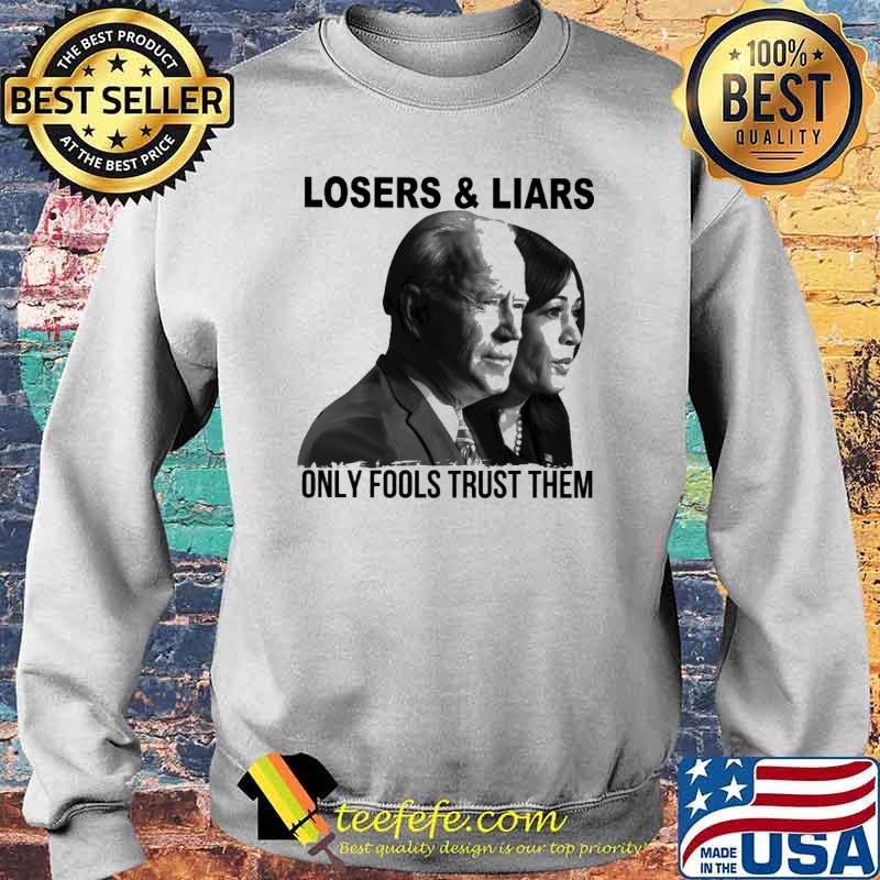Losers And Liars Only Fools Trust The Biden And Harris Shirt Sweater Losers And Liars Only Fools Trust The Biden And Harris Shirt Sweater