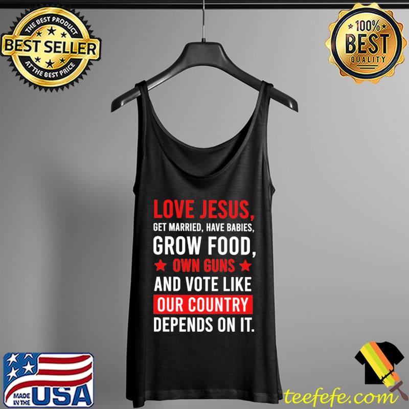 Love jesus get married grow food our contry depends on it s Tank Top Love jesus get married grow food our contry depends on it s Tank Top
