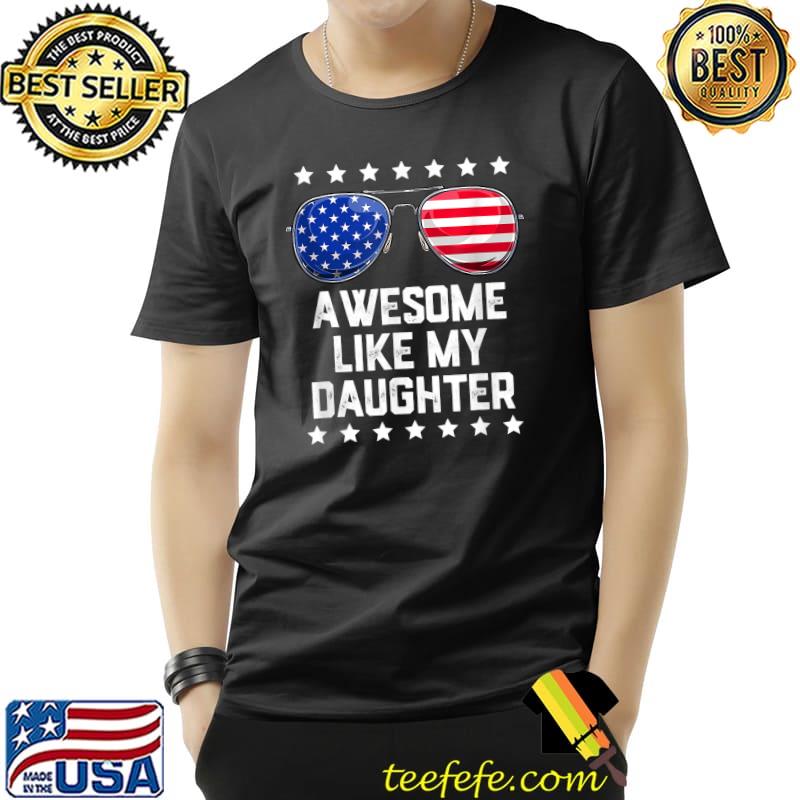 Mens Awesome Like My Daughter Sunglasses 4th Of July Dad Men T-Shirt Unisex Mens Awesome Like My Daughter Sunglasses 4th Of July Dad Men T-Shirt Unisex