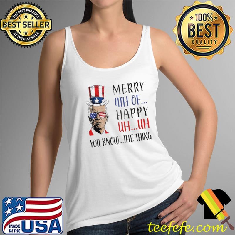 Merry 4th Of July Happy You Know The Thing Biden Shirt Tank Top Merry 4th Of July Happy You Know The Thing Biden Shirt Tank Top