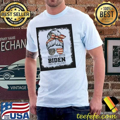 Messy bun whoever voted Biden owes me gas money republican shirt