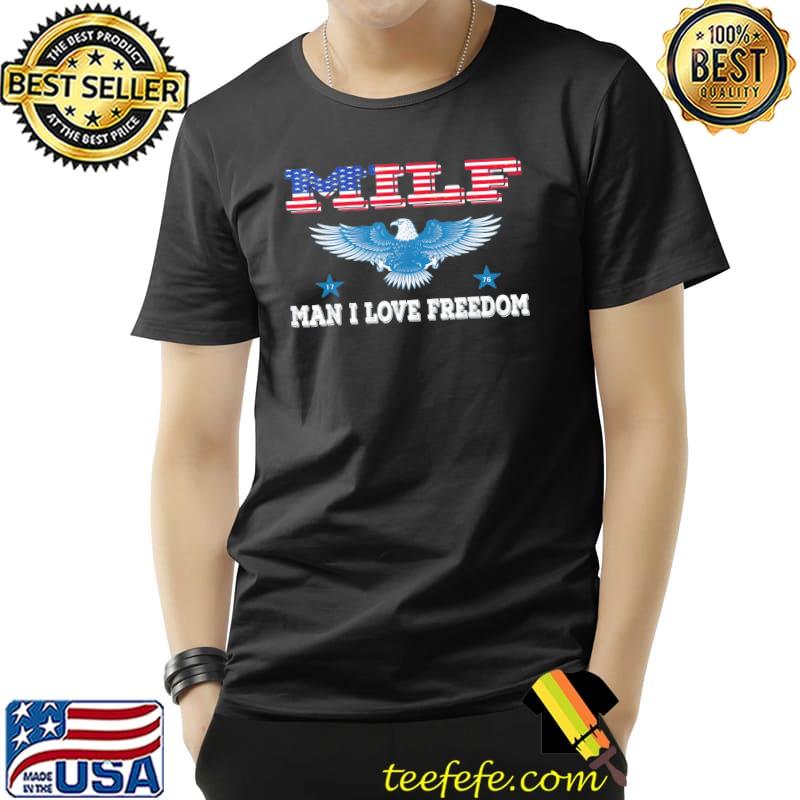 Milf man I love freedom patriotic usa eagle shirt