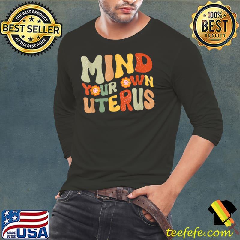 Mind Your Own Uterus Flowers T-Shirt Long Sleeve Tee Mind Your Own Uterus Flowers T-Shirt Long Sleeve Tee