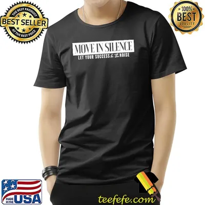 Move In Silence Let Your Success Be The Noise Shirt