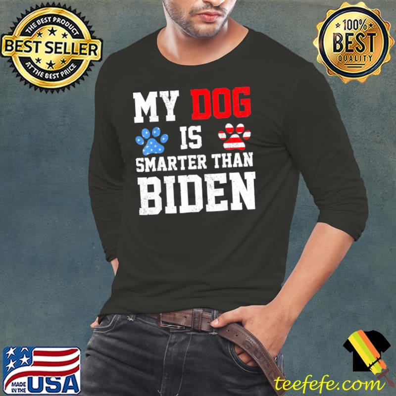 My dog is smarter than your president Biden antI Biden s Long Sleeve Tee My dog is smarter than your president Biden antI Biden s Long Sleeve Tee