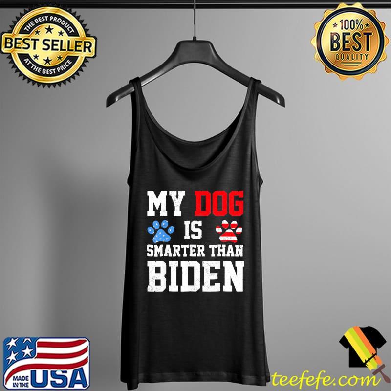 My dog is smarter than your president Biden antI Biden s Tank Top My dog is smarter than your president Biden antI Biden s Tank Top