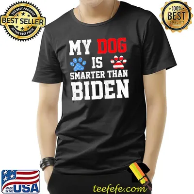 My dog is smarter than your president Biden antI Biden shirt