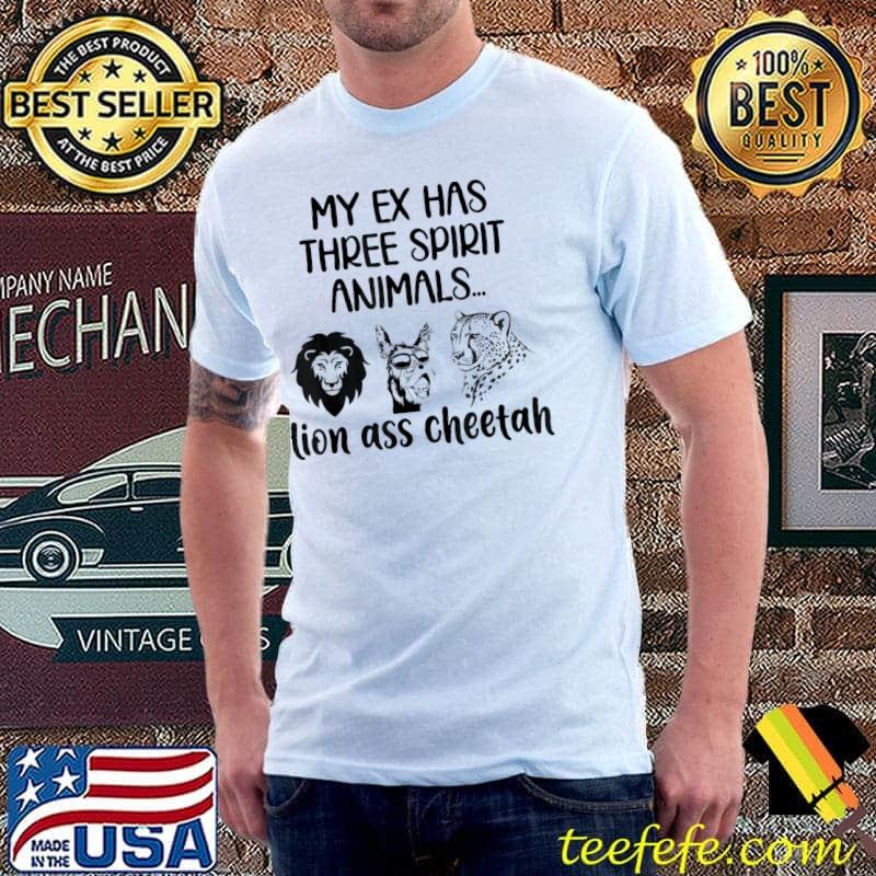 My ex has three spirit animals lion ass cheetah s Unisex My ex has three spirit animals lion ass cheetah s Unisex