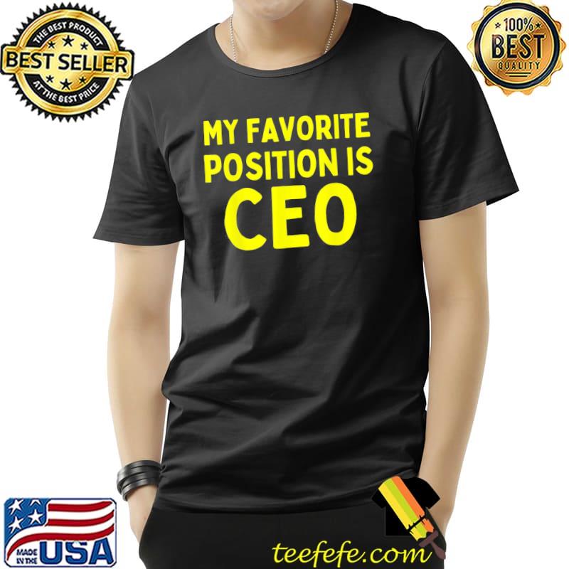 My favorite position is ceo shirt My favorite position is ceo shirt