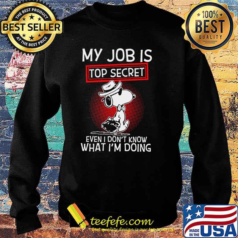 My job is top secret even I don't know what I'm doing snoopy s Sweater My job is top secret even I don't know what I'm doing snoopy s Sweater