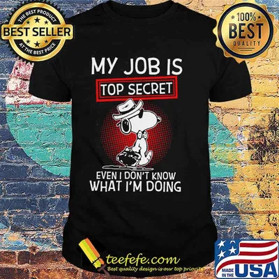 My job is top secret even I don't know what I'm doing snoopy shirt