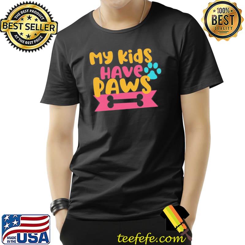 My kids have paws shirt My kids have paws shirt