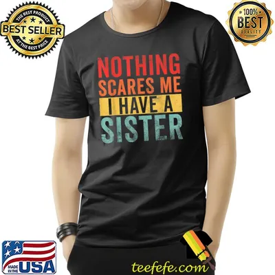 Nothing Scares Me I Have A Sister T-Shirt