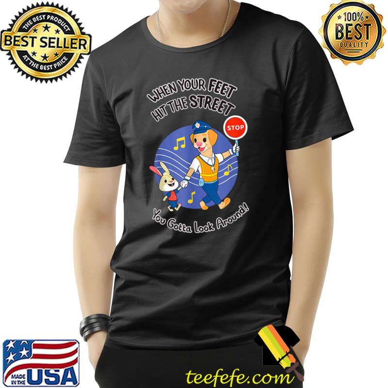 OFFICIAL When Your Feet Hit The Street T-Shirt Unisex OFFICIAL When Your Feet Hit The Street T-Shirt Unisex