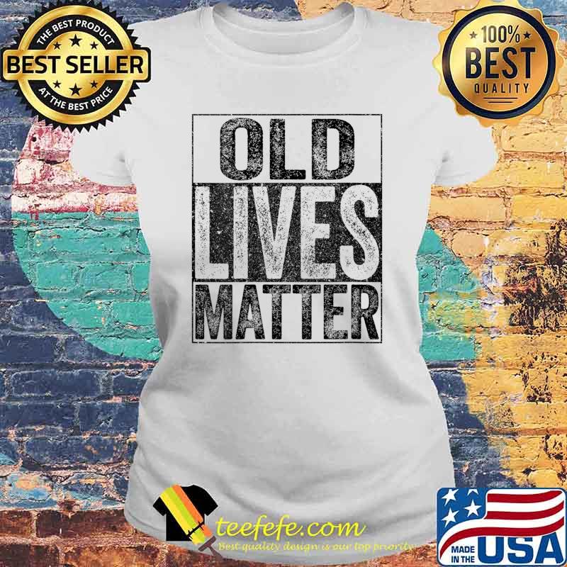 Old Lives Matter Elderly Senior T-Shirt Laides tee Old Lives Matter Elderly Senior T-Shirt Laides tee