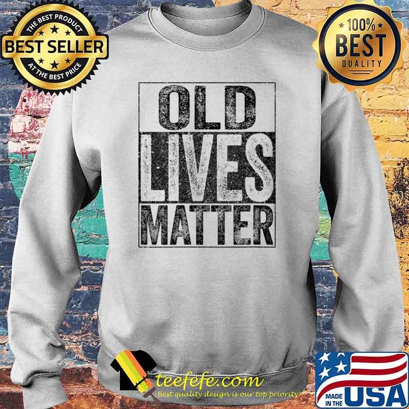 Old Lives Matter Elderly Senior T-Shirt Sweater Old Lives Matter Elderly Senior T-Shirt Sweater