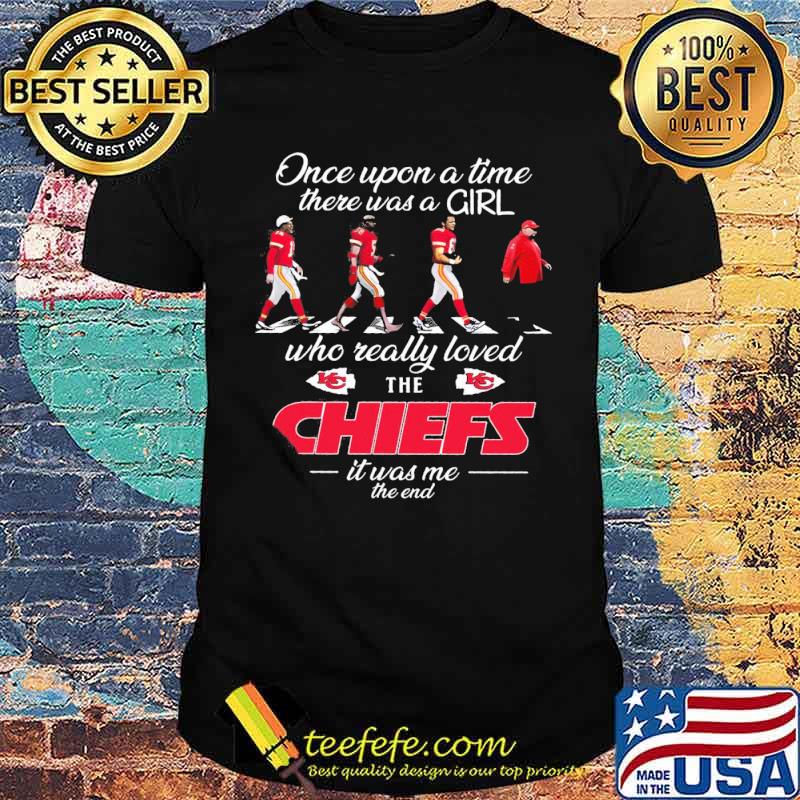 Once upon a time there was a girl who really loved the Chiefs it was me the end shirt