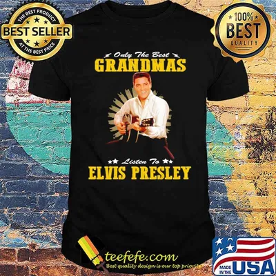 Only the best grandmas listen to elvis presley shirt