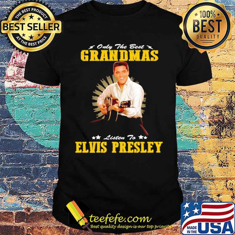 Only the best grandmas listen to elvis presley shirt