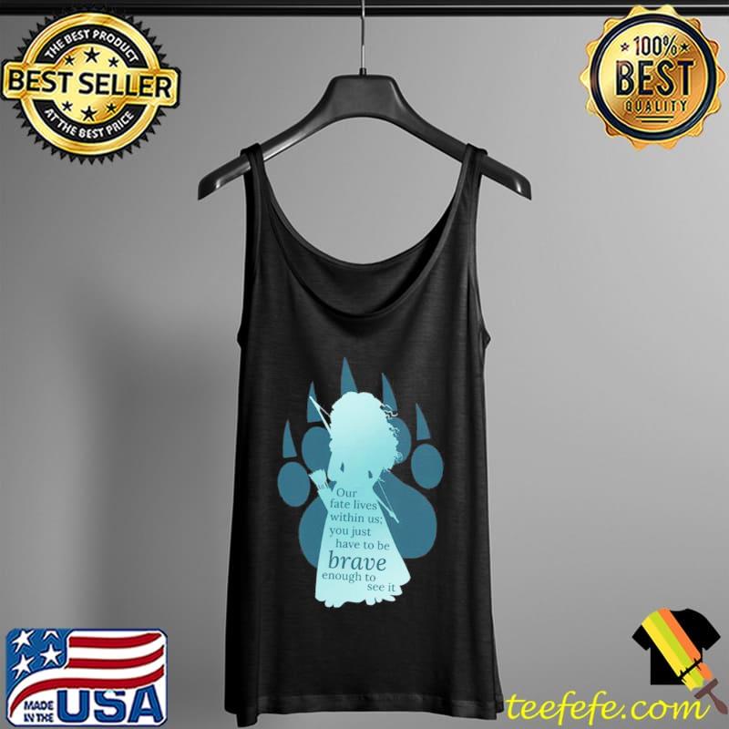 Our fate lives within us you just have to be brave enough to see it brave movie s Tank Top Our fate lives within us you just have to be brave enough to see it brave movie s Tank Top