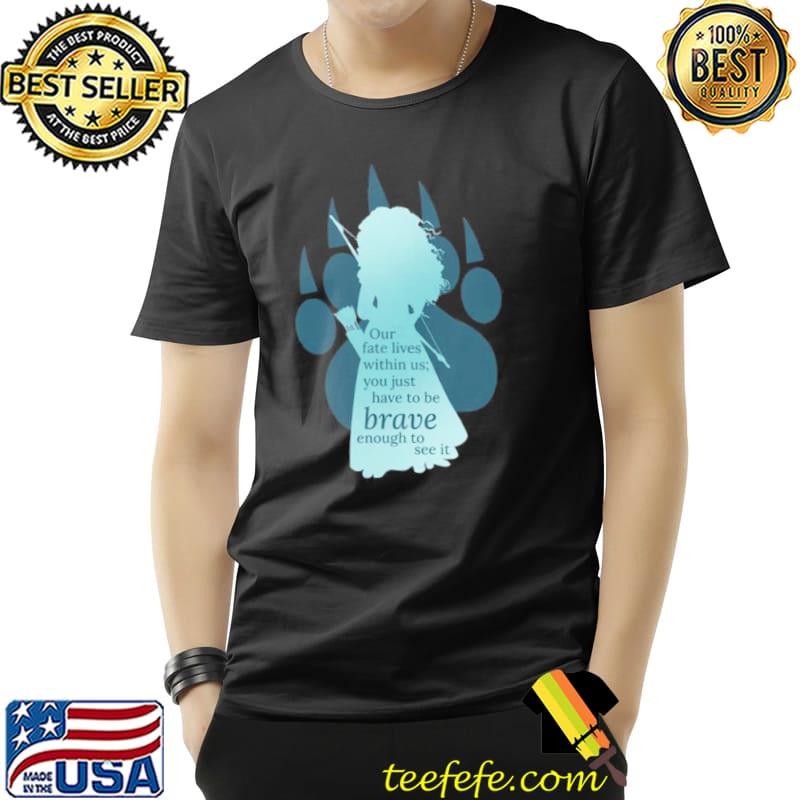 Our fate lives within us you just have to be brave enough to see it brave movie s Unisex Our fate lives within us you just have to be brave enough to see it brave movie s Unisex