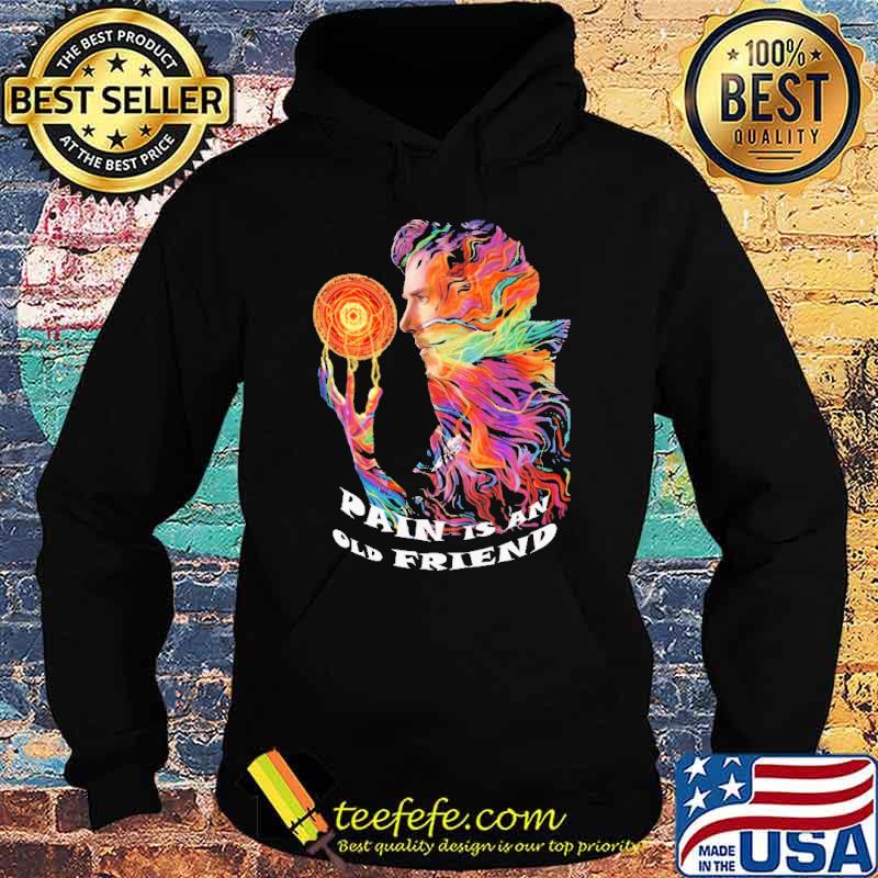 Pain Is An Old Friends Dr.Strange Shirt Hoodie Pain Is An Old Friends Dr.Strange Shirt Hoodie