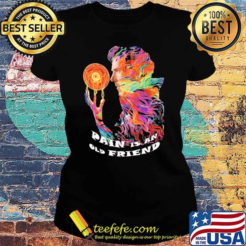 Pain Is An Old Friends Dr.Strange Shirt Ladies tee Pain Is An Old Friends Dr.Strange Shirt Ladies tee