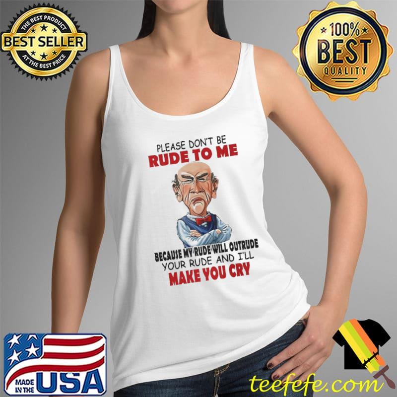 Please Don't Be Rude To Me Shirt Tank Top Please Don't Be Rude To Me Shirt Tank Top