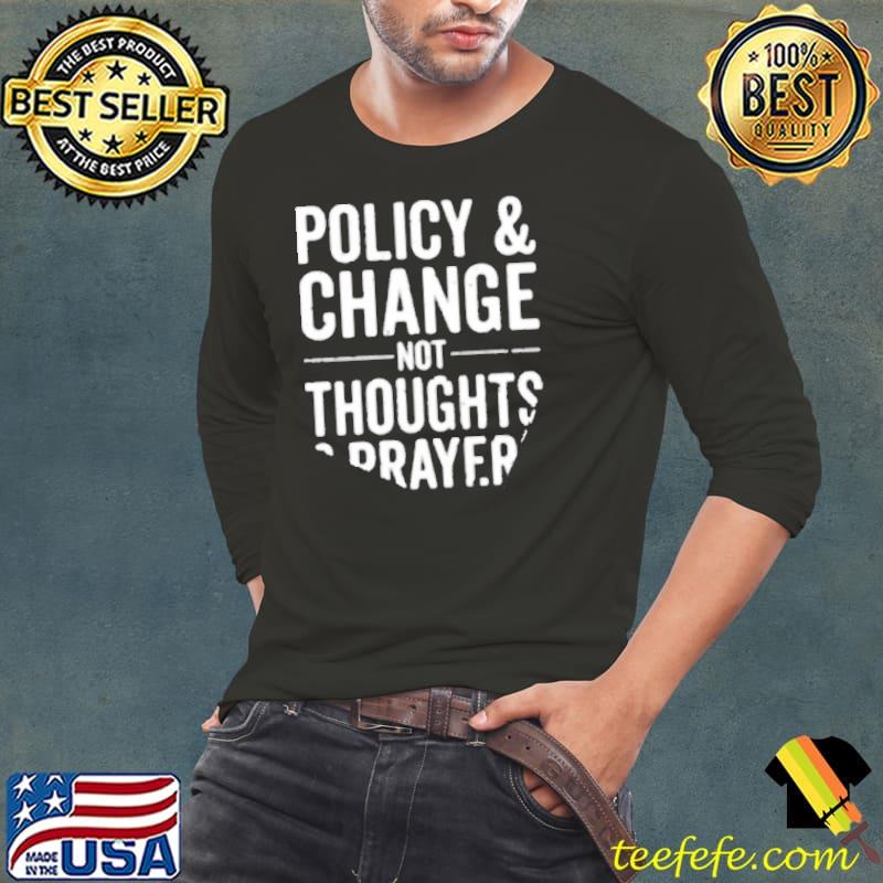 Policy and change not thoughts and prayers 2022 shirt Policy and change not thoughts and prayers 2022 shirt
