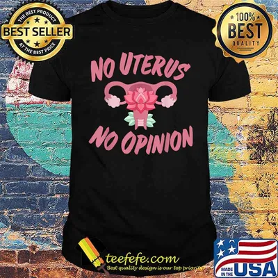Pro Choice Women's Rights Shirts No Uterus No Opinion T-Shirt