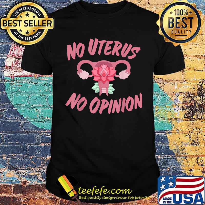 Pro Choice Women's Rights Shirts No Uterus No Opinion T-Shirt