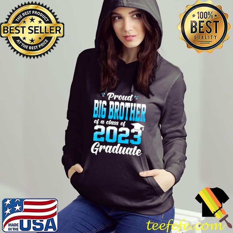 Proud Big Brother of a Class of 2023 Graduate T-Shirt Hoodie Proud Big Brother of a Class of 2023 Graduate T-Shirt Hoodie