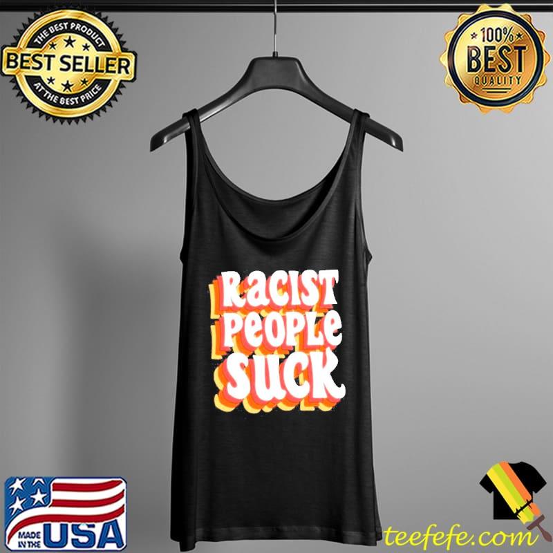 Racist people suck mcrn den s Tank Top Racist people suck mcrn den s Tank Top