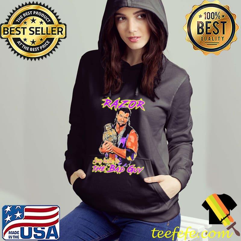 Razor ramon say hello to the bad guy s Hoodie Razor ramon say hello to the bad guy s Hoodie
