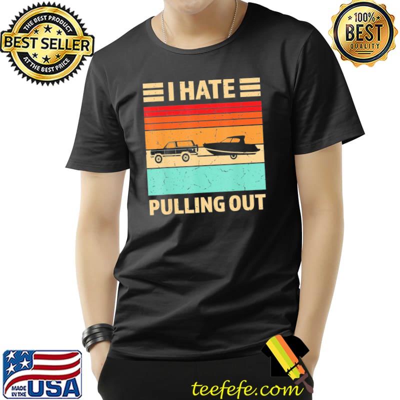 Retro boating I hate pulling out boat captain shirt