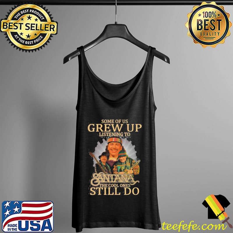 Some of us grew up listening to carlos Santana the cool ones still do s Tank Top Some of us grew up listening to carlos Santana the cool ones still do s Tank Top