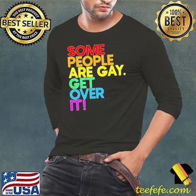 Some people are gay get over it shirt