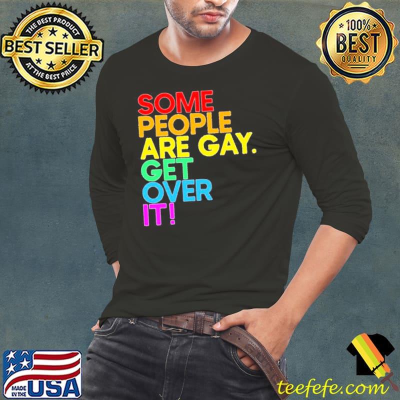 Some people are gay get over it shirt