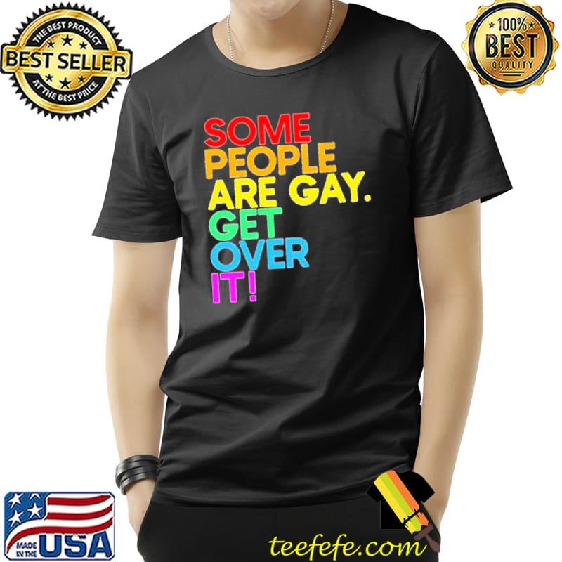 Some people are gay get over it s Unisex Some people are gay get over it s Unisex