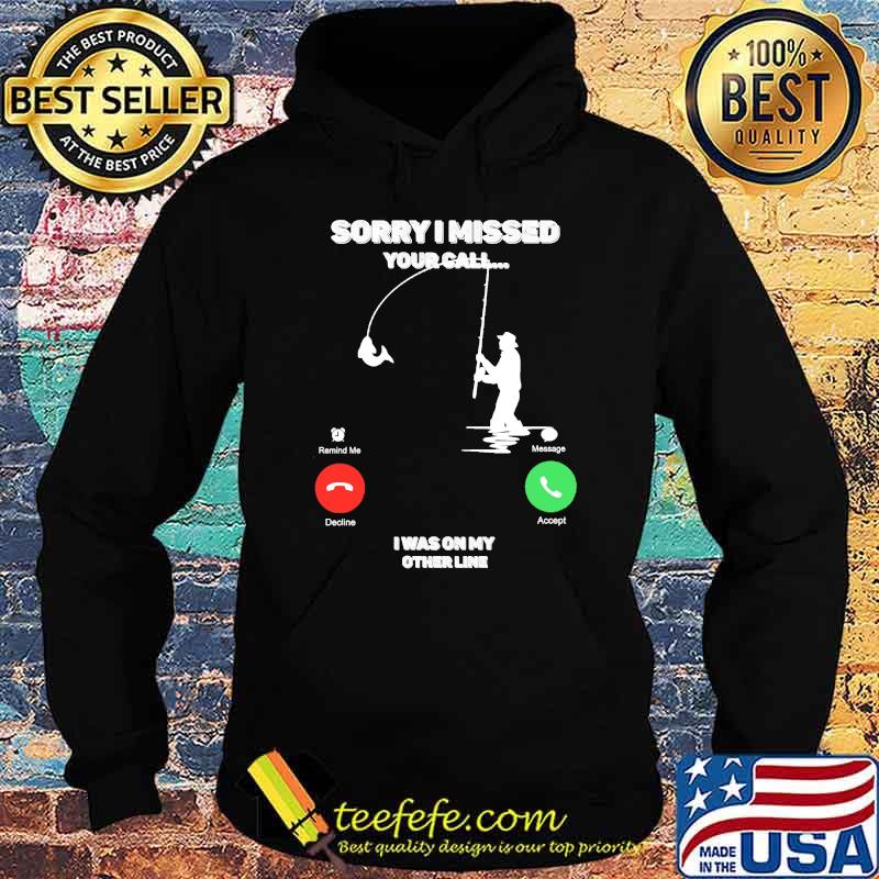 Sorry I Missed Your Call I was On My Other Line Fishing Fisherman Classic T-Shirt Hoodie Sorry I Missed Your Call I was On My Other Line Fishing Fisherman Classic T-Shirt Hoodie