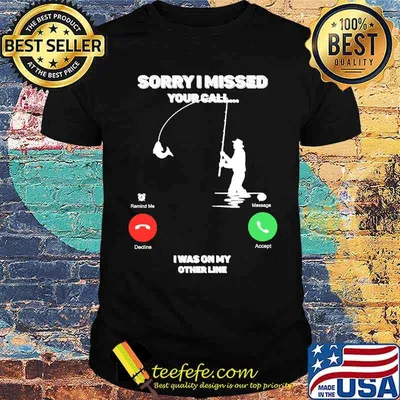 Sorry I Missed Your Call I was On My Other Line Fishing Fisherman Classic T-Shirt