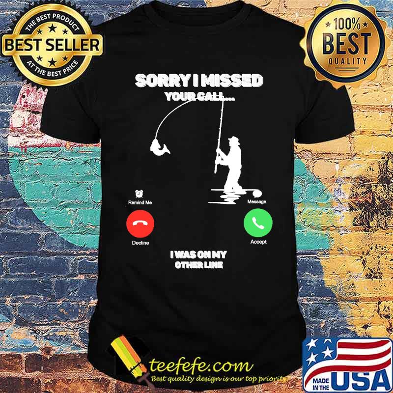 Sorry I Missed Your Call I was On My Other Line Fishing Fisherman Classic T-Shirt