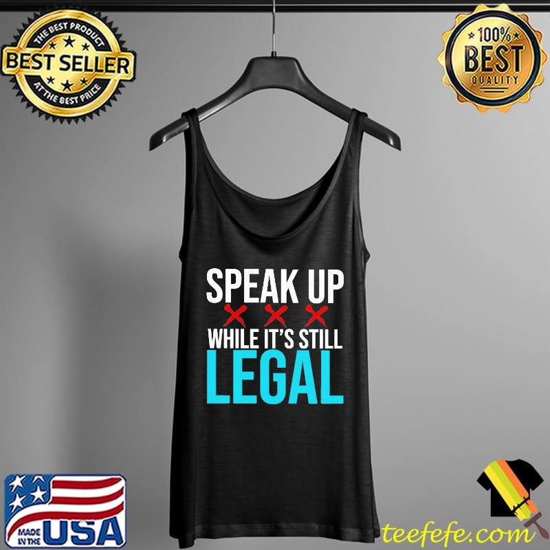 Speak up while it's still legal s Tank Top Speak up while it's still legal s Tank Top