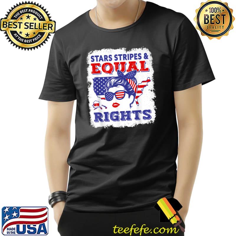 Stars Stripes Equal Rights Women's right Pro Choice Feminist T-Shirt Stars Stripes Equal Rights Women's right Pro Choice Feminist T-Shirt