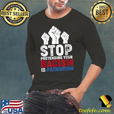 Stop Pretending Your Racism is Patriotism T-Shirt